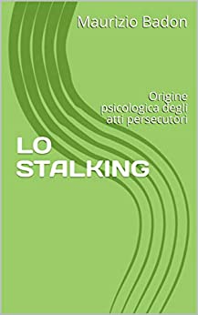LO STALKING: Origine psicologica degli atti persecutori
