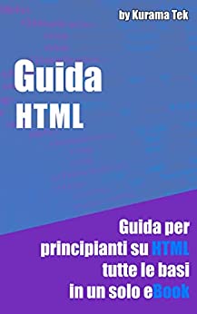 Guida HTML: Guida per principianti su HTML tutte le basi in un solo eBook (Linguaggi di programmazione Vol. 1)