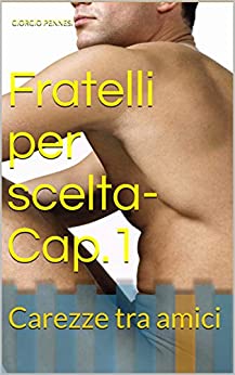 Fratelli per scelta-Cap.1: Carezze tra amici