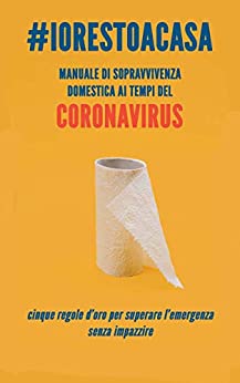 #Iorestoacasa – Manuale di sopravvivenza domestica ai tempi del Coronavirus: Cinque regole d’oro per superare l’emergenza senza impazzire
