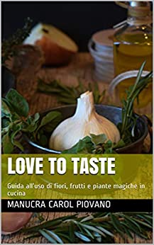 Love to Taste: Guida all’uso di fiori, frutti e piante magiche in cucina