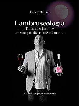 Lambruscologia: Trattatello lunatico sul vino più divertente del mondo