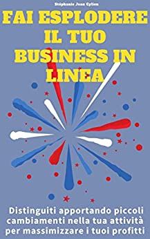 Fai esplodere il tuo business in linea: Distinguiti apportando piccoli cambiamenti nella tua attività per massimizzare i tuoi profitti