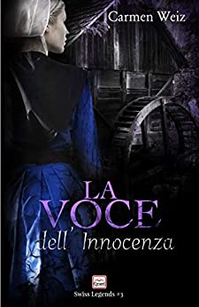 La voce dell’innocenza (Kindle Unlimited Swiss Legends #3): Una serie di romanzi polizieschi con molta avventura (romance suspense – romance contemporary)