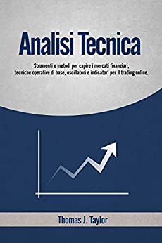 ANALISI TECNICA: Strumenti e metodi per capire i mercati finanziari, tecniche operative di base, oscillatori e indicatori per il trading online.