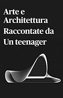 Arte e Architettura raccontate da un teenager