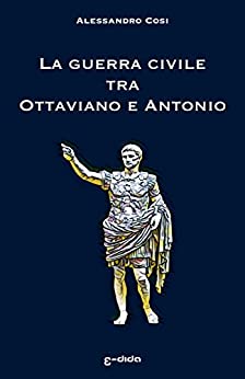 La guerra civile tra Ottaviano e Antonio: La fine della Repubblica e l’alba dell’impero