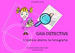 Gaia detective. L’indizio dietro la fotografia: Racconto breve per bambini investigatori