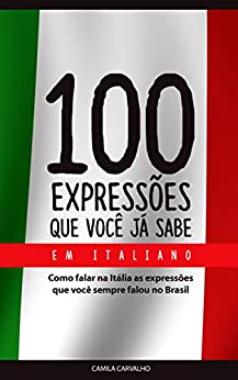 100 Expressões que você já sabe, em italiano: Como falar na Itália as expressões que você sempre falou no Brasil