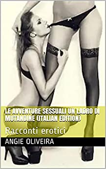 Le Avventure Sessuali Un Ladro Di Mutandine (Italian Edition) : Racconti erotici