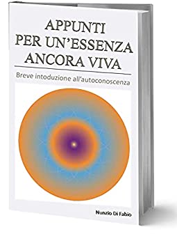 Appunti per un'essenza ancora viva: Breve introduzione all'autoconoscenza