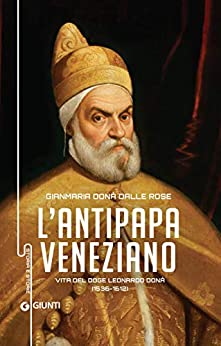 L’antipapa veneziano: Vita del Doge Leonardo Donà (1536 – 1612)