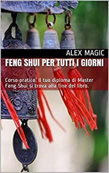 Feng Shui per tutti i giorni : Corso pratico. Il tuo diploma di Master Feng Shui si trova alla fine del libro.