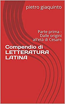 Compendio di LETTERATURA LATINA: Parte prima – Dalle origini all’età di Cesare (I PIGINI STUDIOPIGI)