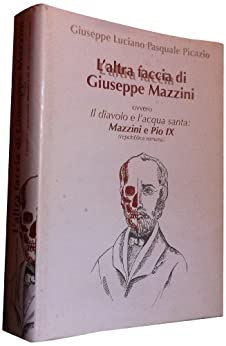 L’ ALTRA FACCIA DI GIUSEPPE MAZZINI: ovvero il diavolo e l’acqua santa: Mazzini e Pio IX (repubblica romana)