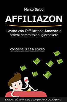 Affiliazon - Lavora con l'affiliazione Amazon e ottieni commissioni giornaliere: Contiene 8 casi studio