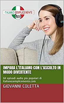 Impara l’Italiano con l’ascolto in modo divertente: Gli episodi audio più popolari di Italianosemplicemente.com