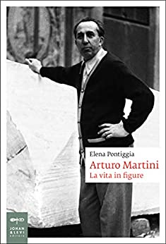 Arturo Martini: La vita in figure (Biografia Johan&Levi)