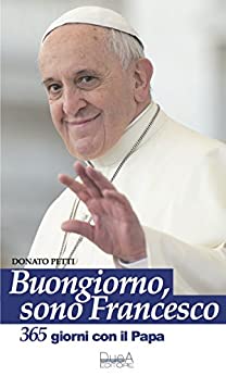 Buongiorno, sono Francesco: 365 giorni con il Papa