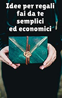 Idee per regali fai da te semplici ed economici: Come stupire la persona a cui tieni con trovate originali e creative