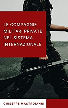 Le compagnie militari private nel sistema internazionale: studio della guerra e della sicurezza privata