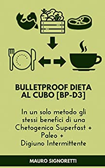 Bulletproof Dieta al Cubo [BP-D3]: In un solo metodo gli stessi benefici di una Chetogenica Superfast + Paleo + Digiuno Intermittente (Il Segreto dei Centenari Vol. 9)