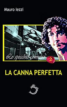 LA CANNA PERFETTA (LO SPECCHIO CONVESSO Vol. 2)