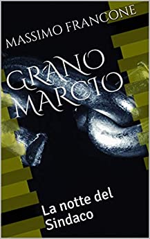 GRANO MARCIO: La notte del Sindaco