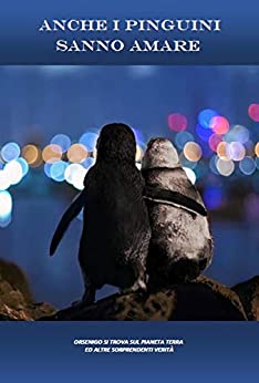 Anche i pinguini sanno amare: Orsenigo si trova sul pianeta Terra ed altre sorprendenti verità