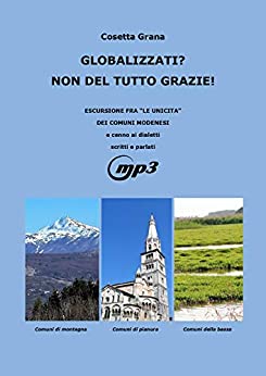 Globalizzati? Non del tutto grazie!: Escursione fra “le unicità” dei comuni Modenesi e cenno ai dialetti scritti e parlati (audio mp3 in dialetto di ciascun comune).