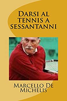 Darsi al tennis a sessantanni: Appunti di un tennista veterano