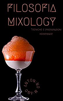 Filosofia Mixology: Tecniche e preparazioni homemade