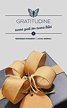 Gratitudine: essere grati per essere felici – Brevi spunti illustrati (Collana dei Valori Vol. 1)