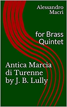 Antica Marcia di Turenne by J. B. Lully: for Brass Quintet (Christmas for Brass Quintet Vol. 7)