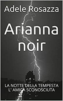 Arianna noir: LA NOTTE DELLA TEMPESTA L' AMICA SCONOSCIUTA