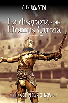 La disgrazia della Domus Curzia (Indagini ai tempi di Roma Vol. 1)