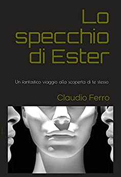 Lo specchio di Ester: Un fantastico viaggio interiore alla scoperta di te stesso.