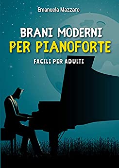 Brani Moderni per Pianoforte: Facili per Adulti