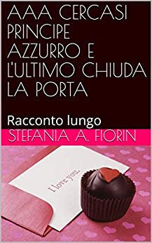 AAA CERCASI PRINCIPE AZZURRO E L’ULTIMO CHIUDA LA PORTA: Racconto lungo