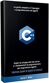 C++: La guida completa al linguaggio e programmazione ad oggetti. Scopri lo sviluppo web lato server e i fondamentali di programmazione per programmare oggetti. CONTIENE ESEMPI DI CODICE ED ESERCIZI