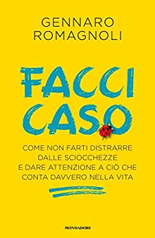 Facci caso: Come non farti distrarre dalle sciocchezze e dare attenzione a ciò che conta davvero nella vita