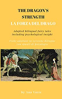 THE DRAGON’S STRENGTH / LA FORZA DEL DRAGO: Fiabe adattate in versione bilingue con spunti di psicologia (Bilingual fairy tales Vol. 2)