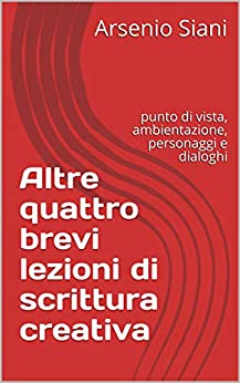 Altre quattro brevi lezioni di scrittura creativa: punto di vista, ambientazione, personaggi e dialoghi