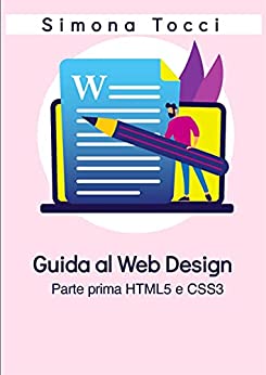 Guida al Web Design: Prima Parte – HTML5 e CSS3 (Sviluppo Web Vol. 1)