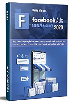 Facebook ADS 2.0, Scopri Le Strategie Migliori Per Creare Campagne Pubblicitarie Avvincenti Per Vendere i Tuoi Prodotti o Servizi in Tutto Il Mondo Con Facebook Advertising