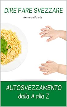 DIRE FARE SVEZZARE – AUTOSVEZZAMENTO dalla A alla Z (Genitori in crescita)