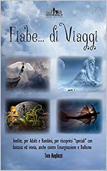 Fiabe di viaggi: Favole inedite per Adulti e Bambini, anche contro il Bullismo e l’Emarginazione, per sentirsi “speciali” con fantasia ed ironia