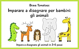 Imparare a disegnare per bambini: gli animali (Disegno passo dopo passo Vol. 1)
