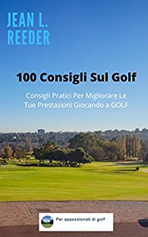 Consigli sul Golf: 100 Consigli Pratici