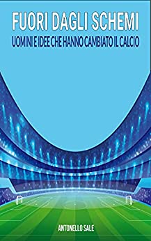 Fuori dagli Schemi: Uomini e idee che hanno cambiato il calcio.